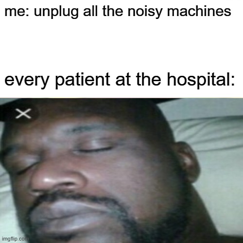 me: unplug all the noisy machines; every patient at the hospital: | image tagged in funny,meme,funny memes,jesus,memes,fun | made w/ Imgflip meme maker
