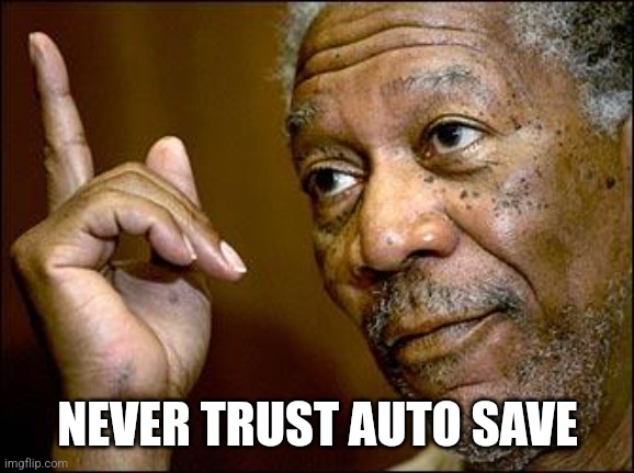 This Morgan Freeman | NEVER TRUST AUTO SAVE | image tagged in this morgan freeman | made w/ Imgflip meme maker