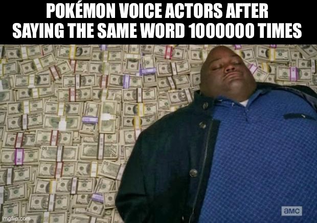 huell money | POKÉMON VOICE ACTORS AFTER SAYING THE SAME WORD 1000000 TIMES | image tagged in huell money,memes,funny | made w/ Imgflip meme maker