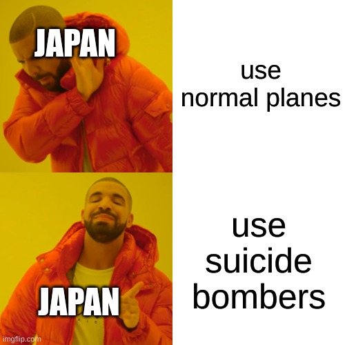 Drake Hotline Bling | use normal planes; JAPAN; use suicide bombers; JAPAN | image tagged in memes,drake hotline bling,lol,too funny,meme,japan | made w/ Imgflip meme maker