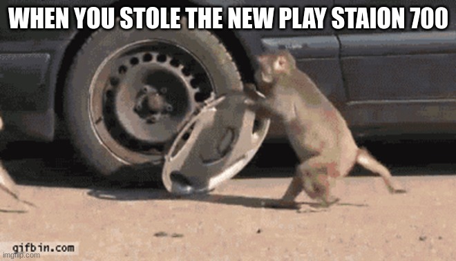 WHEN YOU STOLE THE NEW PLAY STAION 700 | made w/ Imgflip meme maker