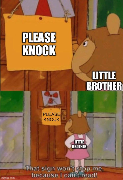 Little brothers be like | PLEASE KNOCK; LITTLE BROTHER; PLEASE KNOCK; LITTLE BROTHER | image tagged in dw sign won't stop me because i can't read,little brother | made w/ Imgflip meme maker