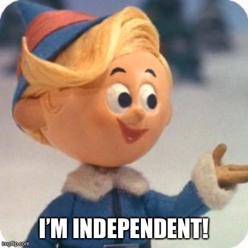 Hermey | I’M INDEPENDENT! | image tagged in hermey | made w/ Imgflip meme maker
