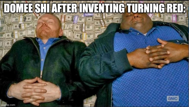 Apparently it's very popular at the moment. | DOMEE SHI AFTER INVENTING TURNING RED: | image tagged in breaking bad money nap | made w/ Imgflip meme maker