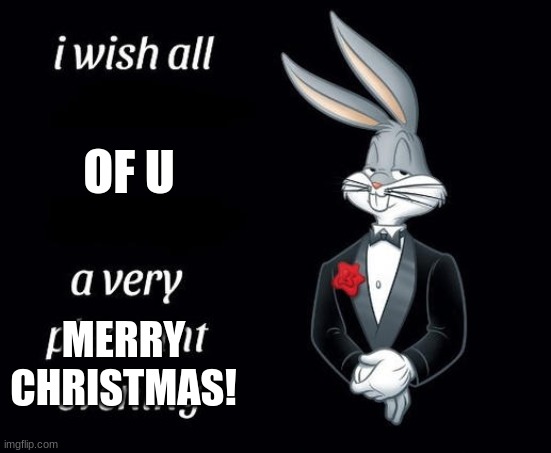Merry christmas! | OF U; MERRY CHRISTMAS! | image tagged in buggs bunny i hope meme | made w/ Imgflip meme maker