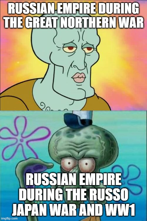 It shows what can change. | RUSSIAN EMPIRE DURING THE GREAT NORTHERN WAR; RUSSIAN EMPIRE DURING THE RUSSO JAPAN WAR AND WW1 | image tagged in memes,squidward | made w/ Imgflip meme maker