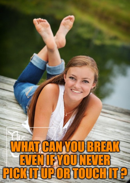 WHAT CAN YOU BREAK EVEN IF YOU NEVER PICK IT UP OR TOUCH IT ? | image tagged in riddle | made w/ Imgflip meme maker