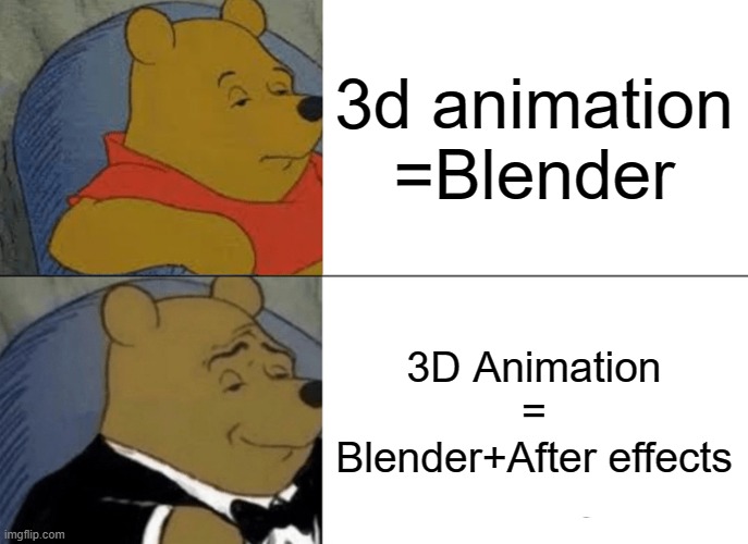 Tuxedo Winnie The Pooh Meme | 3d animation =Blender; 3D Animation =
Blender+After effects | image tagged in memes,tuxedo winnie the pooh | made w/ Imgflip meme maker