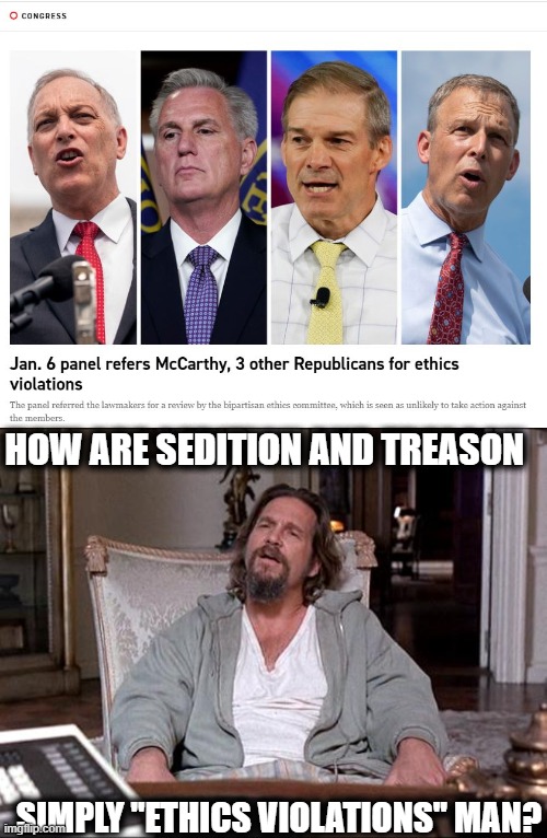 "No one is above the law in America" - I'm calling BS on that. | HOW ARE SEDITION AND TREASON; SIMPLY "ETHICS VIOLATIONS" MAN? | image tagged in memes,maga,traitors,lock them up,criminal,lock him up | made w/ Imgflip meme maker