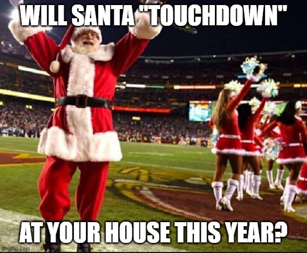 Santa NFL | WILL SANTA "TOUCHDOWN"; AT YOUR HOUSE THIS YEAR? | image tagged in santa claus,nfl | made w/ Imgflip meme maker