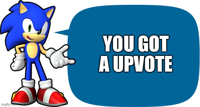 Sonic Sez | YOU GOT A UPVOTE | image tagged in sonic sez | made w/ Imgflip meme maker
