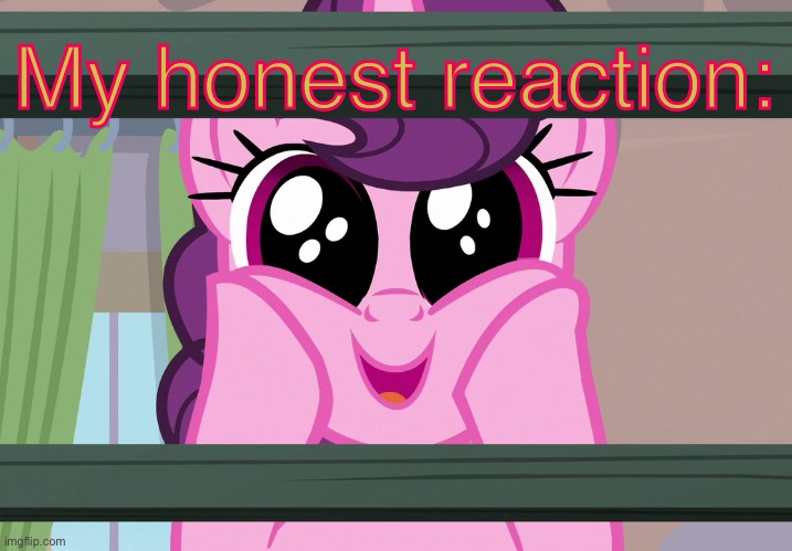 Surprised Sugar Belle (MLP) | My honest reaction: | image tagged in surprised sugar belle mlp | made w/ Imgflip meme maker