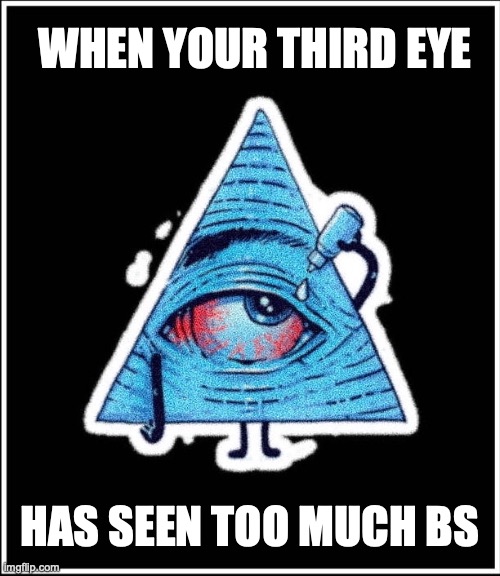 when your third eye | WHEN YOUR THIRD EYE; HAS SEEN TOO MUCH BS | image tagged in bullshit | made w/ Imgflip meme maker