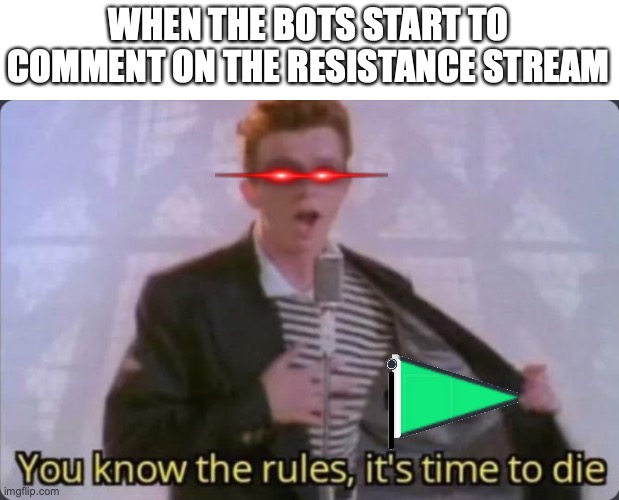 You know the rules, it's time to die | WHEN THE BOTS START TO COMMENT ON THE RESISTANCE STREAM | image tagged in you know the rules it's time to die | made w/ Imgflip meme maker