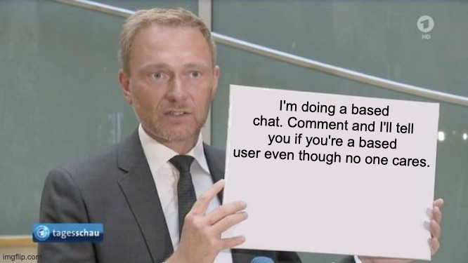de | I'm doing a based chat. Comment and I'll tell you if you're a based user even though no one cares. | image tagged in christian linder holding a sign | made w/ Imgflip meme maker
