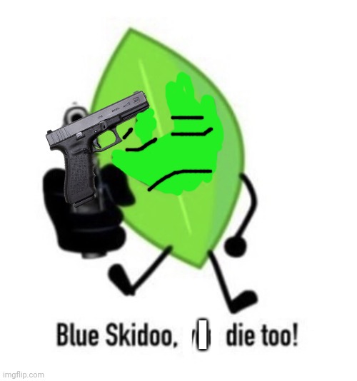 Blue Skidoo, you die too! | I | image tagged in blue skidoo you die too | made w/ Imgflip meme maker