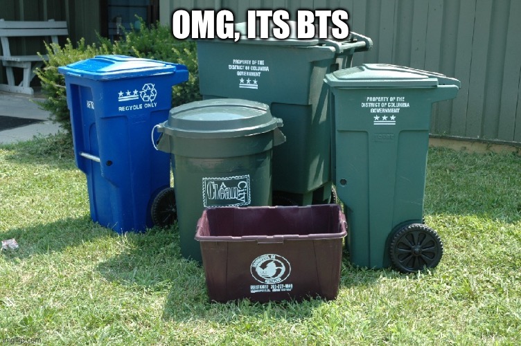 Trash cans | OMG, ITS BTS | image tagged in trash cans | made w/ Imgflip meme maker