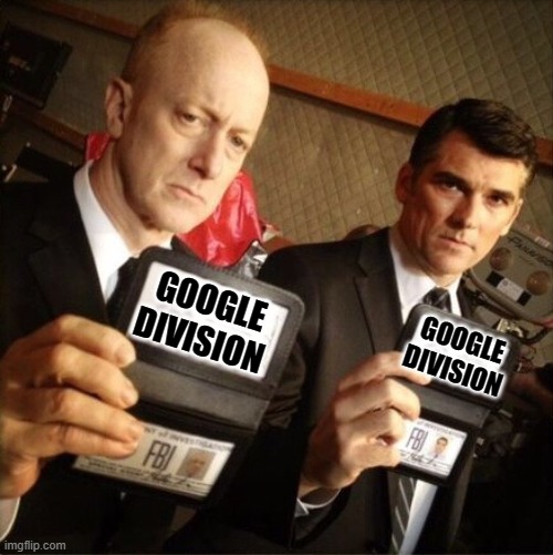 FBI | GOOGLE DIVISION GOOGLE DIVISION | image tagged in fbi | made w/ Imgflip meme maker