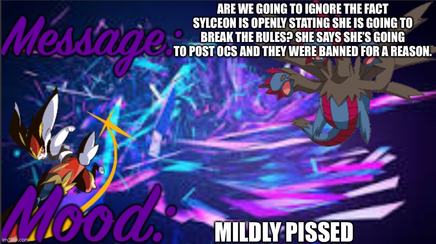 @sylceon_and_glaveon, you are not above the rules. | ARE WE GOING TO IGNORE THE FACT SYLCEON IS OPENLY STATING SHE IS GOING TO BREAK THE RULES? SHE SAYS SHE’S GOING TO POST OCS AND THEY WERE BANNED FOR A REASON. MILDLY PISSED | image tagged in pkmn_artist_thedragon announcement template | made w/ Imgflip meme maker