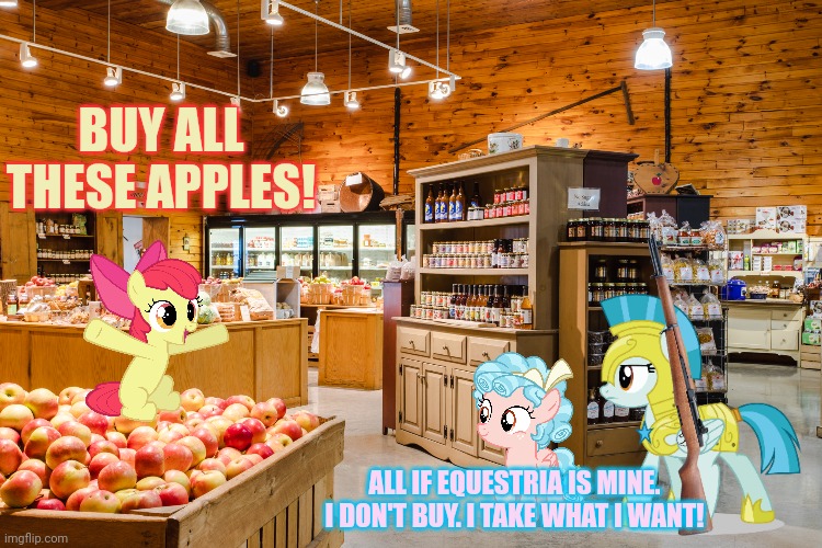 Cozy at the country store | BUY ALL THESE APPLES! ALL IF EQUESTRIA IS MINE. I DON'T BUY. I TAKE WHAT I WANT! | image tagged in cozy glow,mlp,evil ponies,buy some apples | made w/ Imgflip meme maker