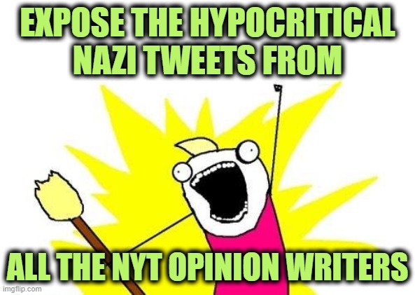 Are you up for an Exploratory Research Mission? | EXPOSE THE HYPOCRITICAL NAZI TWEETS FROM; ALL THE NYT OPINION WRITERS | image tagged in memes,x all the y | made w/ Imgflip meme maker