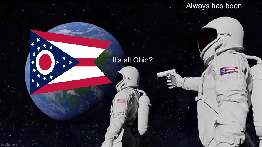 Always Has Been Meme | Always has been. It’s all Ohio? | image tagged in memes,always has been | made w/ Imgflip meme maker