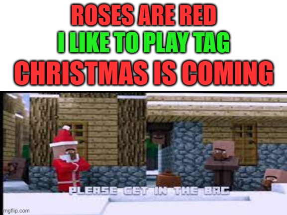 I love this song way to much | ROSES ARE RED; I LIKE TO PLAY TAG; CHRISTMAS IS COMING | image tagged in roses are red,christmas | made w/ Imgflip meme maker