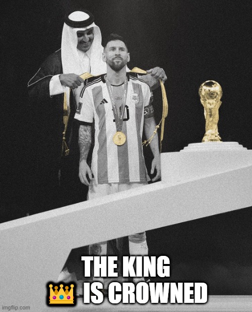 The King Is Crowned. | THE KING 👑 IS CROWNED | image tagged in messi,arab,sports,memes,football,world cup | made w/ Imgflip meme maker