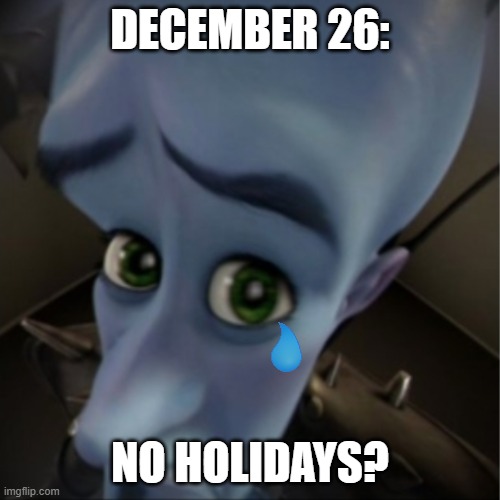 saddest moment in the world | DECEMBER 26:; NO HOLIDAYS? | image tagged in megamind peeking,sad but true | made w/ Imgflip meme maker