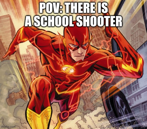 run and jump out the window | POV: THERE IS A SCHOOL SHOOTER | image tagged in the flash,school | made w/ Imgflip meme maker