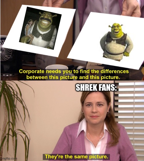 They're The Same Picture | SHREK FANS: | image tagged in memes,they're the same picture | made w/ Imgflip meme maker