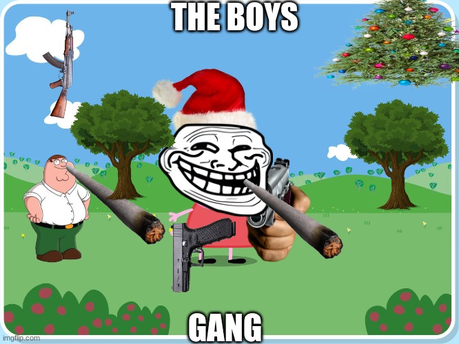 sussssssssssssssssssssssssssssy | THE BOYS; GANG | image tagged in peppa pig has killed them all | made w/ Imgflip meme maker