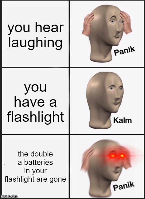 fnaf be like | you hear laughing; you have a flashlight; the double a batteries in your flashlight are gone | image tagged in memes,panik kalm panik | made w/ Imgflip meme maker