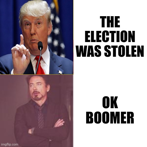 Whatever Great Grandpa | THE ELECTION WAS STOLEN; OK BOOMER | image tagged in memes,drake hotline bling,wackadoodle,trump has lost his mind,dementia donald,trump is a moron | made w/ Imgflip meme maker