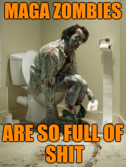 Zombie pooping | MAGA ZOMBIES ARE SO FULL OF
 SHIT | image tagged in zombie pooping | made w/ Imgflip meme maker