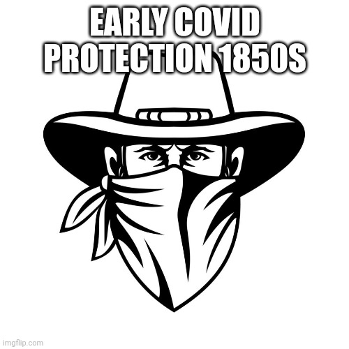 Outlaw since 1850s | EARLY COVID PROTECTION 1850S | image tagged in covid,cowboy | made w/ Imgflip meme maker