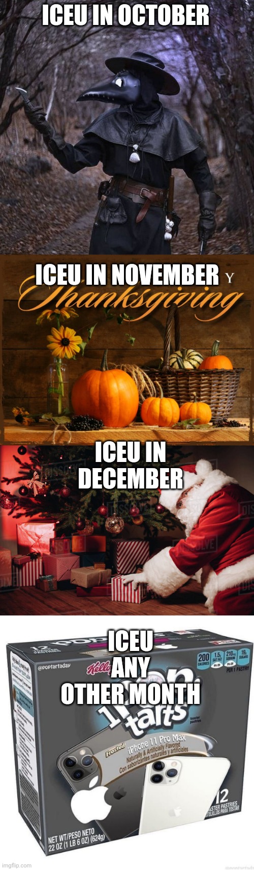 Meme #287 | ICEU IN OCTOBER; ICEU IN NOVEMBER; ICEU IN DECEMBER; ICEU ANY OTHER MONTH | image tagged in iceu,iphone,pop tarts,halloween,thanksgiving,christmas | made w/ Imgflip meme maker