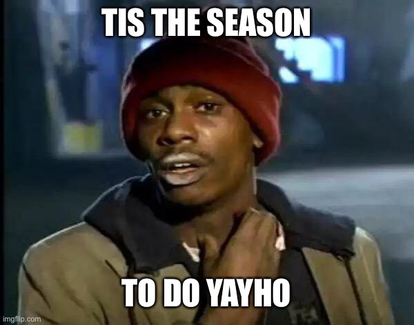 Y'all Got Any More Of That | TIS THE SEASON; TO DO YAYHO | image tagged in memes,y'all got any more of that | made w/ Imgflip meme maker