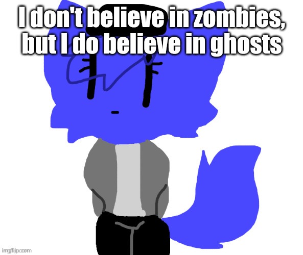 So Reaperus is a ghost | I don't believe in zombies, but I do believe in ghosts | image tagged in female pump | made w/ Imgflip meme maker