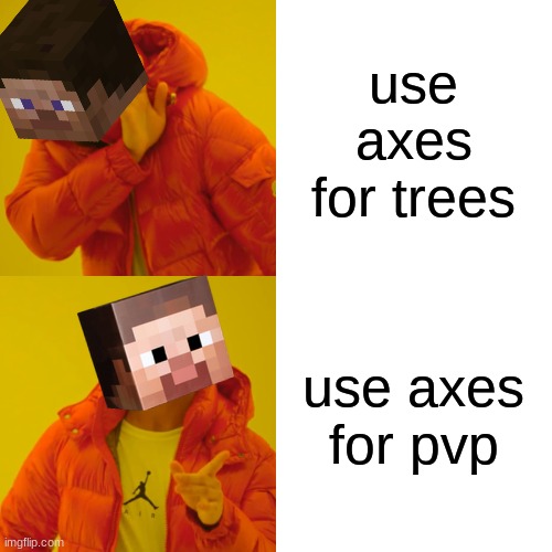 MINECRAFT AXES FOR PVP | use axes for trees; use axes for pvp | image tagged in memes,drake hotline bling,minecraft | made w/ Imgflip meme maker