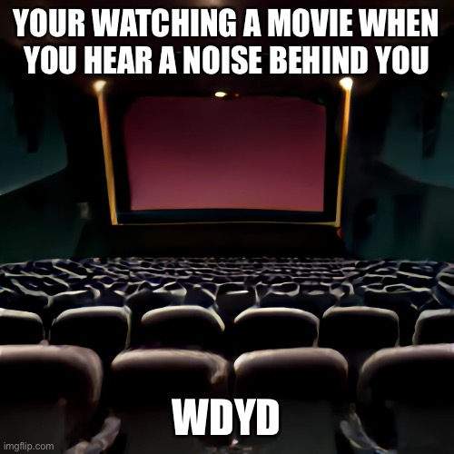 Basic Rules Apply | YOUR WATCHING A MOVIE WHEN YOU HEAR A NOISE BEHIND YOU; WDYD | made w/ Imgflip meme maker