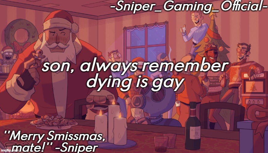 sniper gaming smissmas temp | son, always remember
dying is gay | image tagged in sniper gaming smissmas temp | made w/ Imgflip meme maker