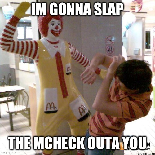 Ronald McDonald slap | IM GONNA SLAP THE MCHECK OUTA YOU | image tagged in ronald mcdonald slap | made w/ Imgflip meme maker
