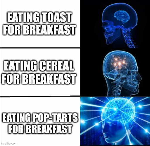 poptarts | EATING TOAST FOR BREAKFAST; EATING CEREAL FOR BREAKFAST; EATING POP-TARTS FOR BREAKFAST | image tagged in galaxy brain 3 brains | made w/ Imgflip meme maker