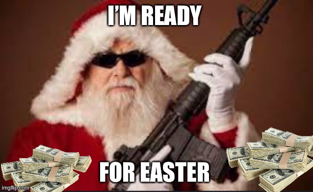Santa can’t wait for Easter | I’M READY; FOR EASTER | image tagged in santa claus,guns | made w/ Imgflip meme maker