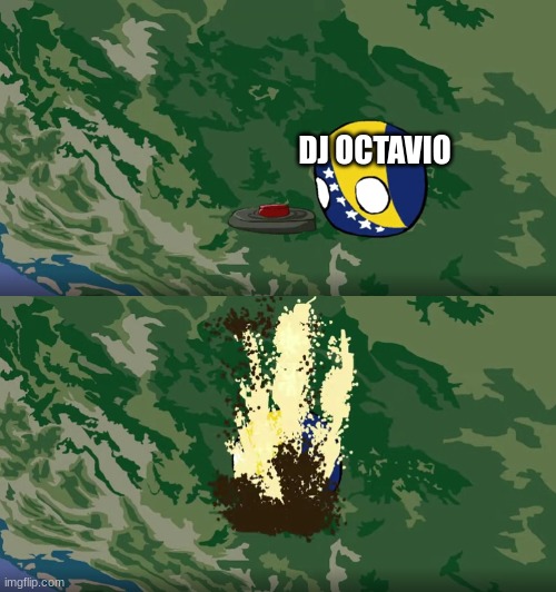 Bosnia go boom | DJ OCTAVIO | image tagged in bosnia go boom | made w/ Imgflip meme maker