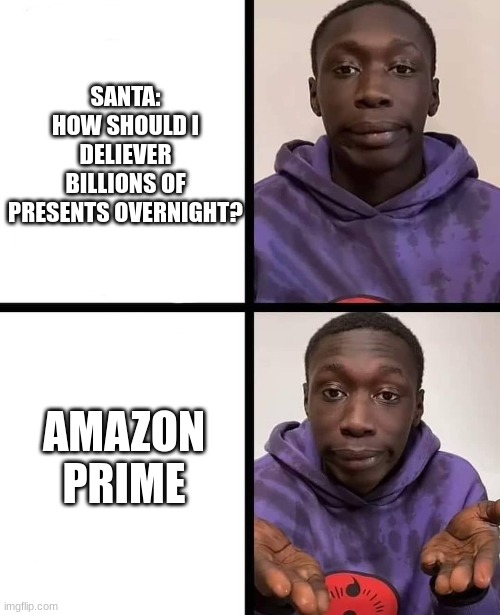 Amazon | SANTA: HOW SHOULD I DELIEVER BILLIONS OF PRESENTS OVERNIGHT? AMAZON PRIME | image tagged in khaby lame meme,amazon,amazon prime,khaby lame,obvious | made w/ Imgflip meme maker