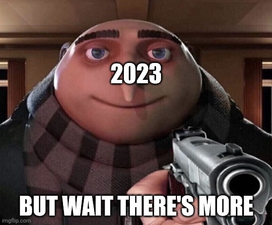 Gru Gun | 2023 BUT WAIT THERE'S MORE | image tagged in gru gun | made w/ Imgflip meme maker