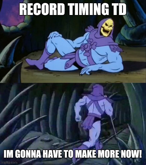 Skeletor disturbing facts | RECORD TIMING TD IM GONNA HAVE TO MAKE MORE NOW! | image tagged in skeletor disturbing facts | made w/ Imgflip meme maker