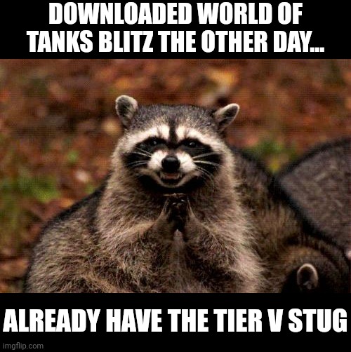 D i s c o p a n z e r (also, merry Christmas everyone) | DOWNLOADED WORLD OF TANKS BLITZ THE OTHER DAY... ALREADY HAVE THE TIER V STUG | image tagged in memes,evil plotting raccoon | made w/ Imgflip meme maker